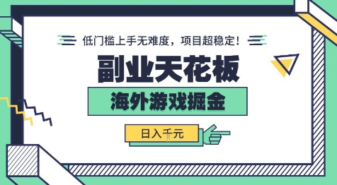 副业天花板！海外游戏掘金：日入1k+，低门槛上手无难度，项目超稳定【揭秘】|云雀资源分享