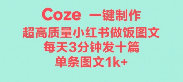 Coze工作流一键生成超高质量做饭教程图文，无脑带货|云雀资源分享