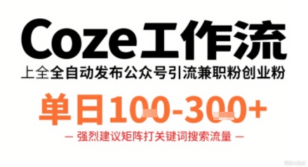 Coze工作流一键发布高质量公众号引流兼职粉代发粉，单日1-3张|云雀资源分享