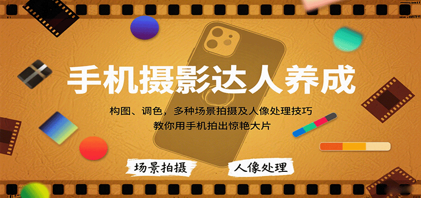 手机摄影达人养成，构图、调色，多种场景拍摄及人像处理技巧，教你用手机拍出惊艳大片|云雀资源分享