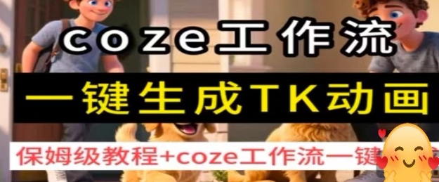 coze工作流一键生成TK动画，保姆级教程+coze工作流一键生成|云雀资源分享