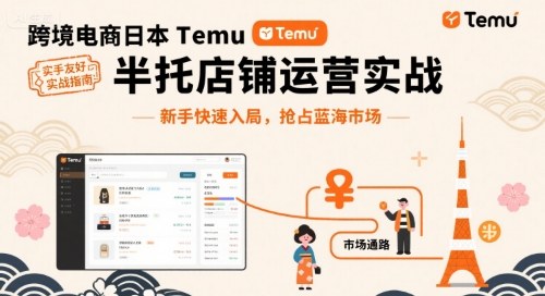 跨境电商日本Temu半托管店铺运营实战，新手快速入局，抢占蓝海市场|云雀资源分享