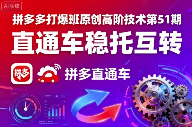 拼多多打爆班原创高阶技术第51期，直通车稳托互转|云雀资源分享