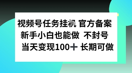 视频号任务挂播，官方备案新手小白也能做 不封号当天变现100+ 长期可做|云雀资源分享