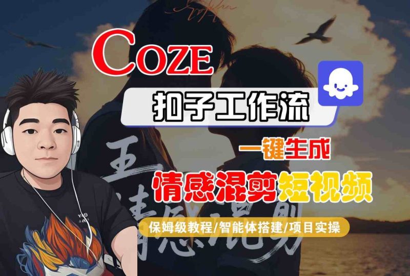Coze智能体工作流一键生成情感混剪短视频，全流程保姆级教学|云雀资源分享