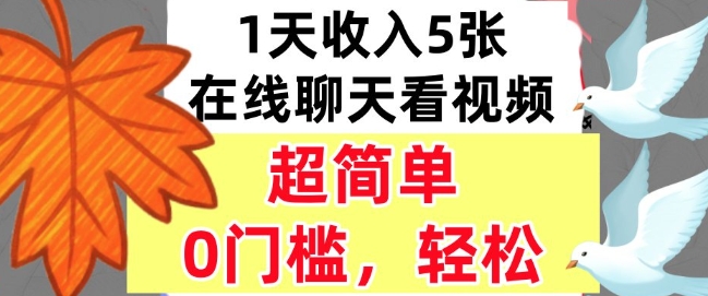 在线聊天看视频，1天收入5张，超简单，0门槛，轻松挣美刀|云雀资源分享