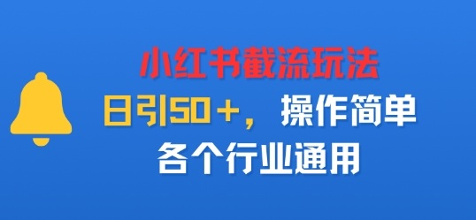 小红书截留玩法，日引50＋，操作简单，各个行业通用|云雀资源分享