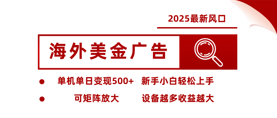 2025最新风口 海外美金广告单机单日变现500+ 可矩阵放大 新手小白轻松上手|云雀资源分享