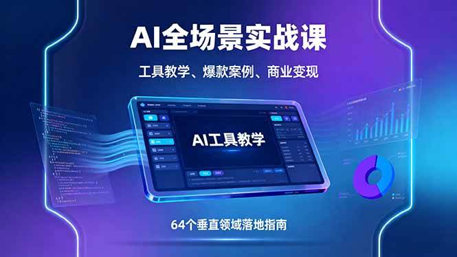 AI全场景实战课，工具教学、爆款案例、商业变现，64个垂直领域落地指南|云雀资源分享