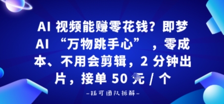 AI视频能賺零花钱？即梦AI“万物跳手心”，零成本、不用会剪辑，2分钟出片，接单50米1个|云雀资源分享