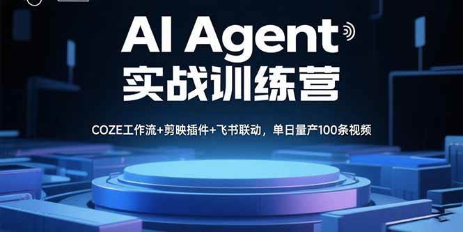 图片[1]-AI Agent实战训练营，COZE工作流+剪映插件+飞书联动，单日量产100条视频
