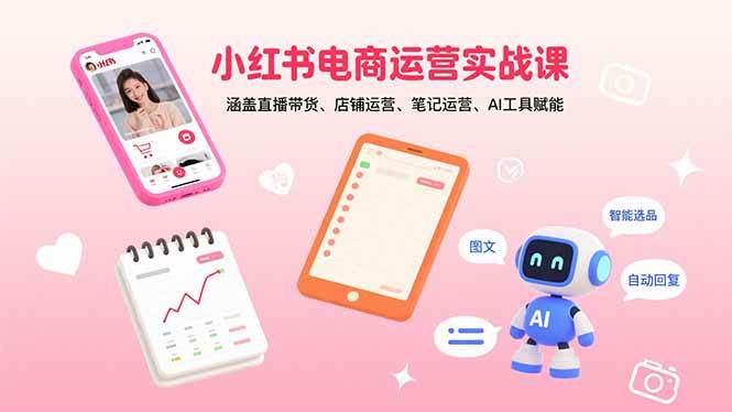 图片[1]-小红书电商运营实战课：涵盖直播带货、店铺运营、笔记运营、AI工具赋能