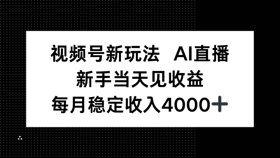 图片[1]-视频号新玩法AI直播，新手小白当天见收益，月入4000+