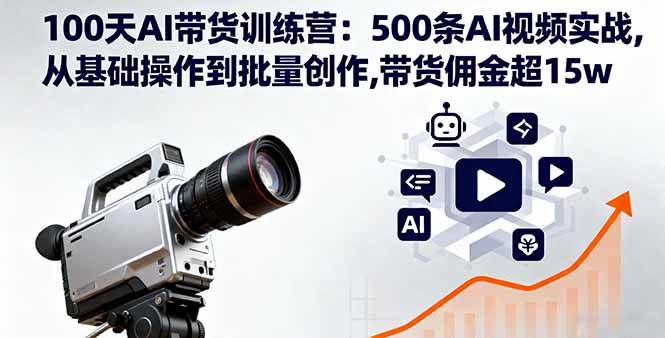图片[1]-100天AI带货训练营：500条AI视频实战,从基础操作到批量创作,带货佣金超15w