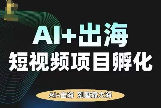 AI·TikTok AI+出海短视频项目孵化，陪你从0-1借助AI实现出海变现|云雀资源分享
