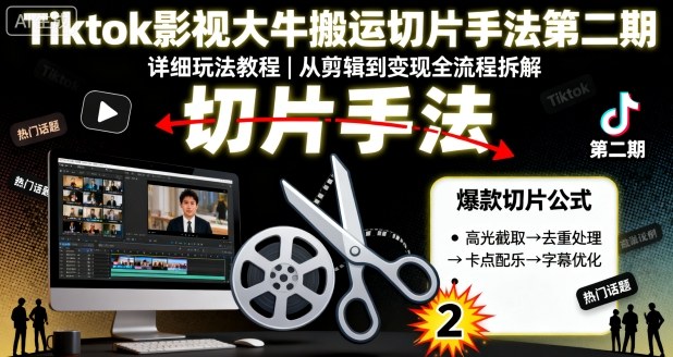 Tiktok影视大牛搬运切片手法第二期，详细玩法教程|云雀资源分享