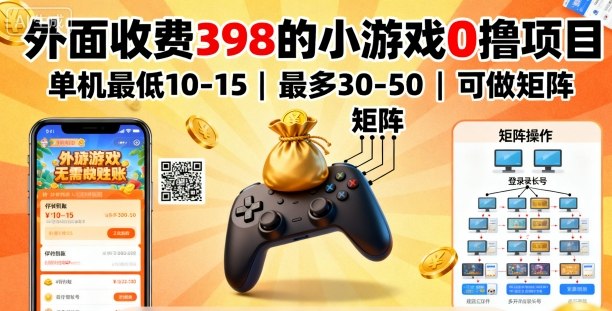 外面收费398的小游戏0撸项目，单机最低10-15，最多30-50单机，可以做矩阵|云雀资源分享