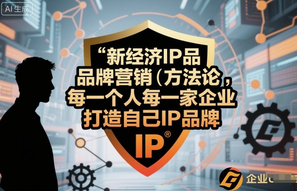 新经济IP品牌营销方法论，每一个人每一家企业都应该打造自己IP品牌|云雀资源分享