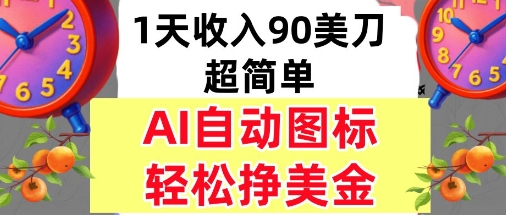 AI图标，轻松挣美金，1天收入90美刀，内部教程|云雀资源分享
