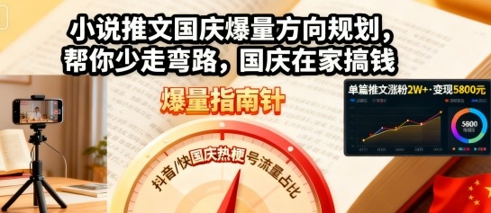 小说推文国庆爆量方向规划，帮你少走弯路，国庆在家搞钱|云雀资源分享