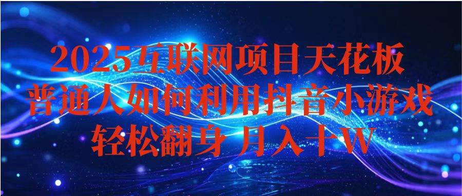 抖音小游戏变现玩法，小白也能月入躺赚10w+ ，长期稳定，可矩阵放大|云雀资源分享