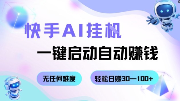 快手AI挂G，一键启动自动挣钱无任何难度，轻松日入30—100+【揭秘】|云雀资源分享