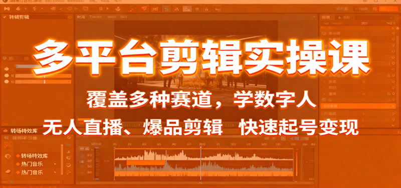 多平台剪辑实操课:覆盖多种赛道,学数字人、无人直播、爆品剪辑,快速起号变现|云雀资源分享