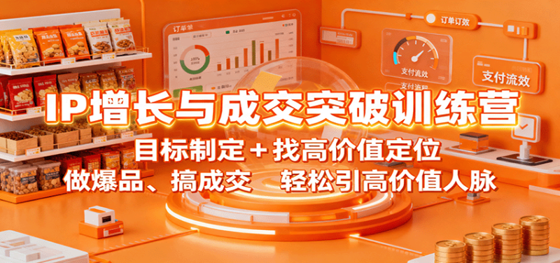 IP增长与成交突破训练营：目标制定+找高价值定位，做爆品、搞成交，轻松引高价值人脉|云雀资源分享