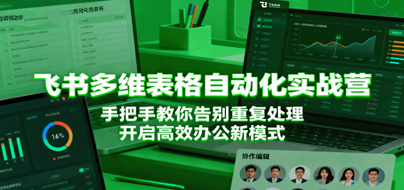 飞书多维表格自动化实战营，手把手教你告别重复处理，开启高效办公新模式|云雀资源分享