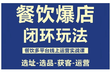 餐饮爆店闭环玩法，餐饮多平台线上运营实战课，选址-选品-获客-运营|云雀资源分享