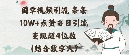 国学视频引流条条10W+点赞当日引流变现超4位数(结合数字人)|云雀资源分享