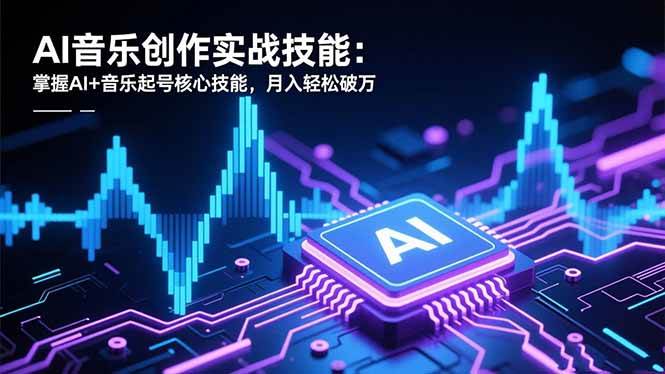 图片[1]-AI音乐创作实战技能：掌握AI+音乐起号核心技能，月入轻松破万
