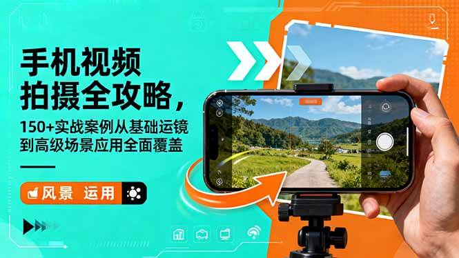 手机视频拍摄全攻略，150+实战案例从基础运镜到高级场景应用全面覆盖|云雀资源分享