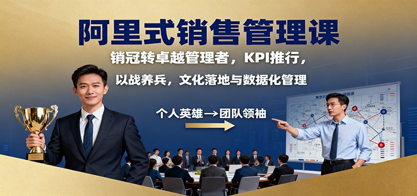 阿里式销售管理课：销冠转卓越管理者，KPI 推行，以战养兵，文化落地与数据化管理|云雀资源分享