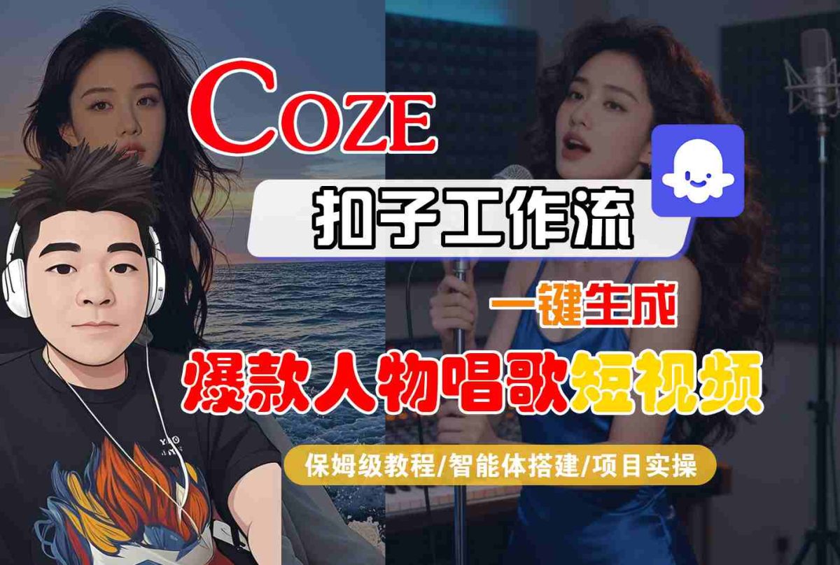 Coze扣子智能体工作流一键生成“爆款人物唱歌“短视频，全流程保姆级教学|云雀资源分享