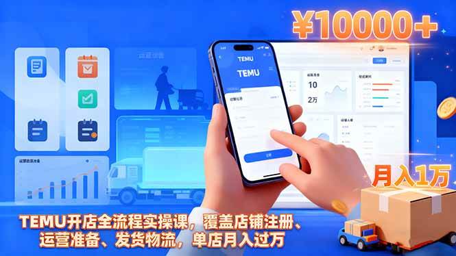 TEMU开店全流程实操课,覆盖店铺注册、运营准备、发货物流,单店月入过万|云雀资源分享