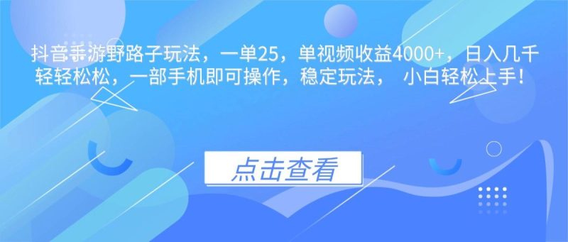 抖音手游野路子玩法，一单25，单视频收益4000+，日入几千轻轻松松，一…|云雀资源分享