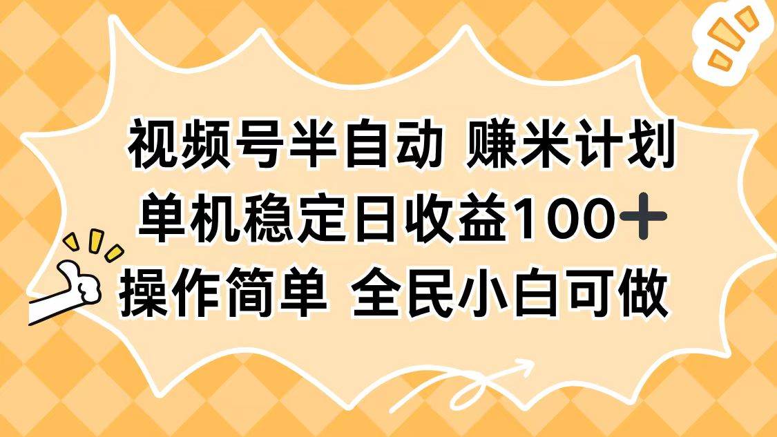 视频号半自动赚米计划，单机稳定日收益100+，操作简单可批量操作|云雀资源分享