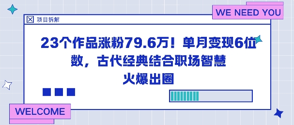 23个作品涨粉79.6W！单月变现6位数，古代经典结合职场智慧火爆出圈|云雀资源分享