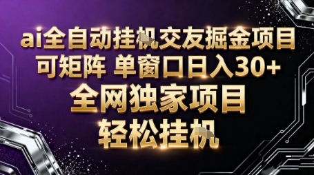 AI全自动聊天交友掘金项目，批量可矩阵，单窗口收益轻松30+【揭秘】|云雀资源分享