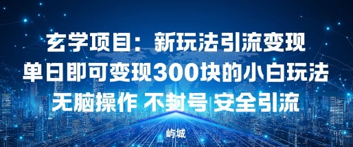玄学项目：新玩法引流变现单日即可变现3张的小白玩法无脑操作不封号安全引流|云雀资源分享