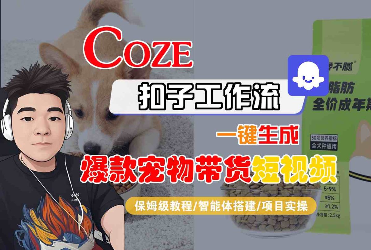 Coze扣子智能体工作流一键生成“爆款宠物带货“短视频，全流程保姆级教学|云雀资源分享