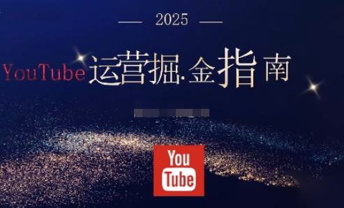2025油管YouTuBe运营掘金指南，全方位帮你从零搭建油管运营体系|云雀资源分享