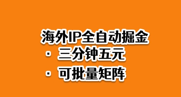 海外ip全自动掘金，2025必做蓝海项目，3分钟落地，矩阵直接开干【揭秘】|云雀资源分享