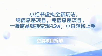 小红书虚拟全新玩法，纯信息差项目，一条商品链接变现4.5w小白轻松上手|云雀资源分享