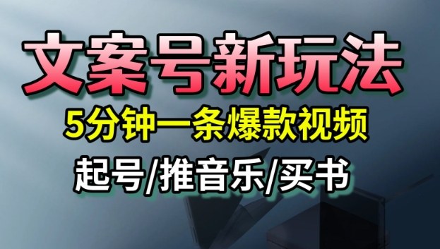 文案号新玩法，5分钟一条爆款视频，流量高，起号快，多方位变现|云雀资源分享