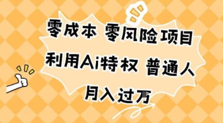 零成本零风险项目，利用Ai特权，普通人月入过W|云雀资源分享
