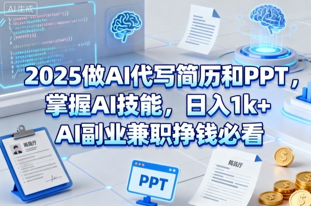 2025做AI代写简历和PPT，掌握AI技能，日入1k+，AI副业兼职挣钱必看|云雀资源分享