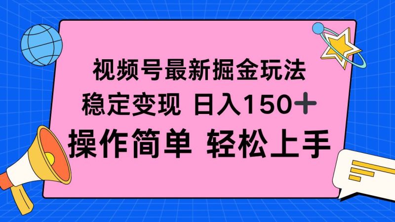 视频号掘金新玩法，稳定变现日入150+，操作简单轻松上手|云雀资源分享