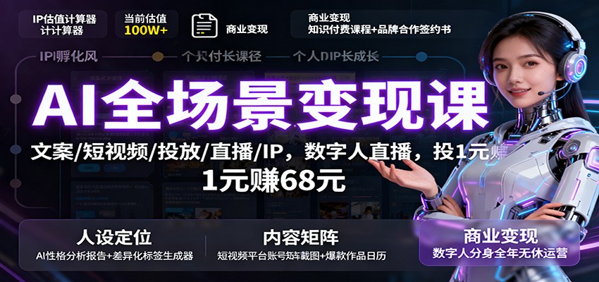 AI全场景变现课：文案/短视频/投放/直播/IP，数字人直播，投1元赚68元|云雀资源分享